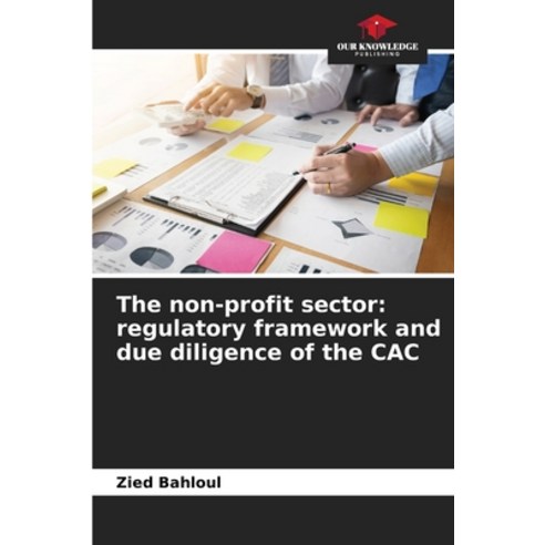 (영문도서) The non-profit sector: regulatory framework and due diligence of the CAC Paperback, Our Knowledge Publishing, English, 9786205943908