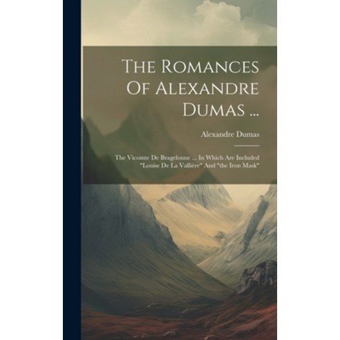 (영문도서) The Romances Of Alexandre Dumas ...: The Vicomte De Bragelonne ... In Which Are Included "lou... Hardcover, Legare Street Press, English, 9781019486146
