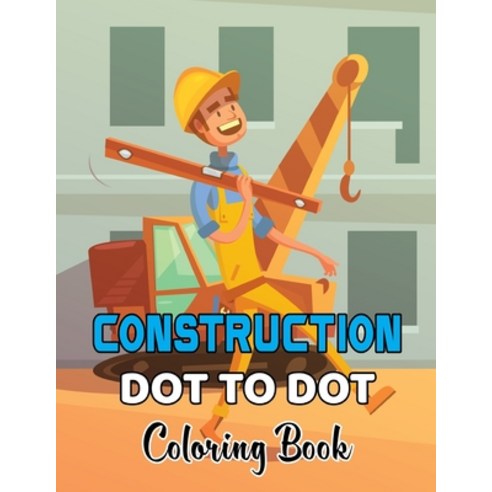Construction Dot To Dot Coloring Book: Construction Truck Dot to Dot Coloring Book for Toddlers- Fun... Paperback, Independently Published, English, 9798599604037