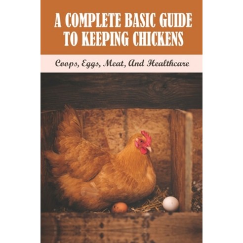 (영문도서) A Complete Basic Guide To Keeping Chickens: Coops Eggs Meat And Healthcare: Guide On Keepi... Paperback, Independently Published, English, 9798541848922