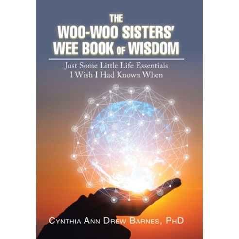 The Woo-Woo Sisters'' Wee Book of Wisdom: Just Some Little Life Essentials I Wish I Had Known When Hardcover, Xlibris Us, English, 9781796082692