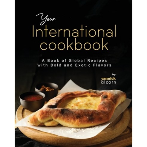 (영문도서) Your International Cookbook: A Book of Global Recipes with Bold and Exotic Flavors Paperback, Independently Published, English, 9798861566018