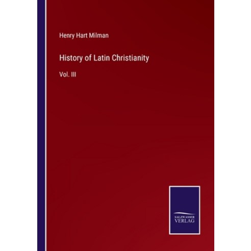 (영문도서) History of Latin Christianity: Vol. III Paperback, Salzwasser-Verlag, English, 9783375103903