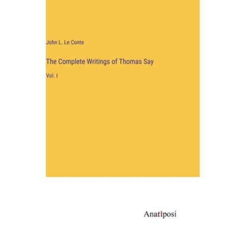 (영문도서) The Complete Writings of Thomas Say: Vol. I Hardcover, Anatiposi Verlag, English, 9783382307455