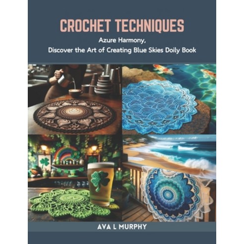 (영문도서) Crochet Techniques: Azure Harmony Discover the Art of Creating Blue Skies Doily Book Paperback, Independently Published, English, 9798873300396