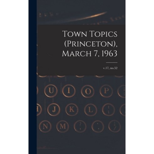 (영문도서) Town Topics (Princeton) March 7 1963; v.17 no.52 Hardcover, Hassell Street Press, English, 9781013307331