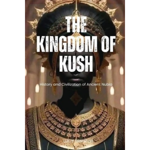 (영문도서) The Kingdom of Kush: History And Civilization Of Ancient Nubia Paperback, Independently Published, English, 9798854420457