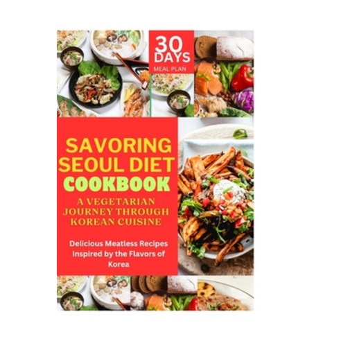 (영문도서) Savoring Seoul Diet Cookbook: A Vegetarian Journey Through Korean Cuisine: Delicious Meatless... Paperback, Independently Published, English, 9798865771739