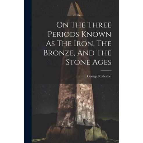 (영문도서) On The Three Periods Known As The Iron The Bronze And The Stone Ages Paperback, Legare Street Press, English, 9781021822291