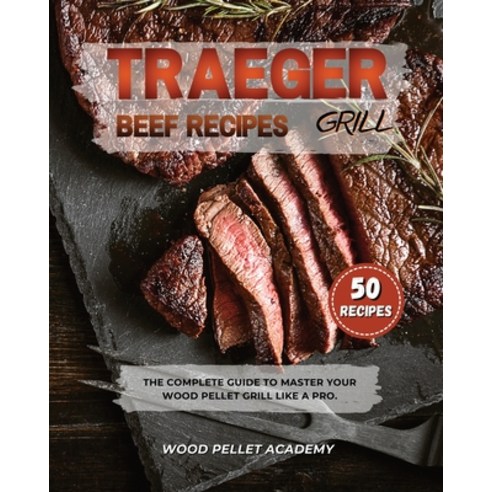 (영문도서) Traeger Grill Beef Recipes: The Complete Guide to Master Your Wood Pellet Grill Like a Pro. Paperback, Wood Pellet Academy, English, 9781803302782