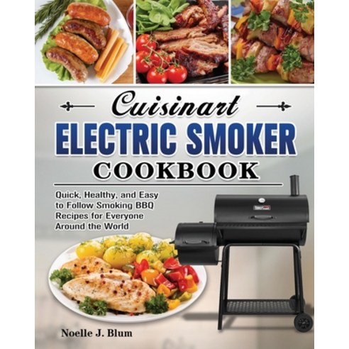 Cuisinart Electric Smoker Cookbook: Quick Healthy and Easy to Follow Smoking BBQ Recipes for Every... Paperback, Noelle J. Blum, English, 9781801240369