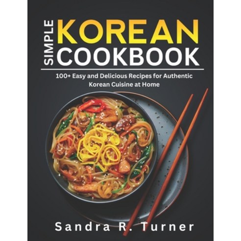 (영문도서) Simple Korean Cookbook: 100+ Easy and Delicious Recipes for Authentic Korean Cuisine at Home Paperback, Independently Published, English, 9798883666376