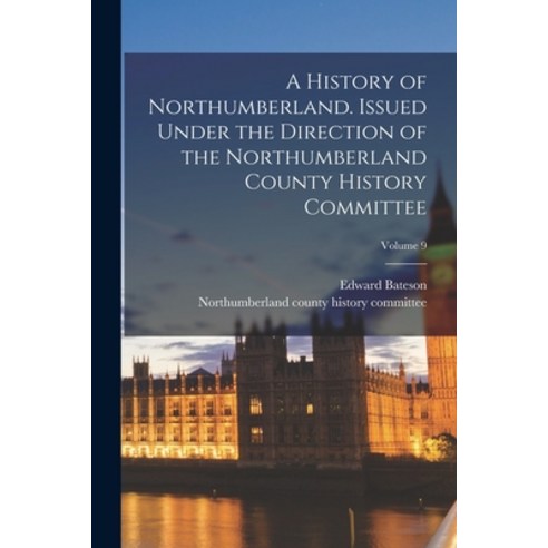 (영문도서) A History of Northumberland. Issued Under the Direction of the Northumberland County History ... Paperback, Legare Street Press, English, 9781018106298