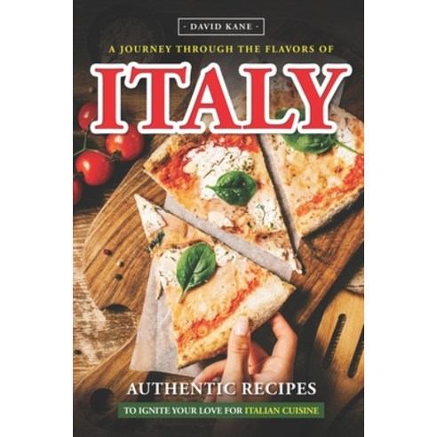 (영문도서) A Journey Through the Flavors of Italy: Authentic Recipes to Ignite Your Love for Italian Cui... Paperback, Independently Published, English, 9798850319236