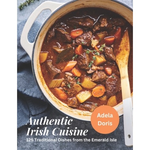 (영문도서) Authentic Irish Cuisine: 125 Traditional Dishes from the Emerald Isle Paperback, Independently Published, English, 9798388701558