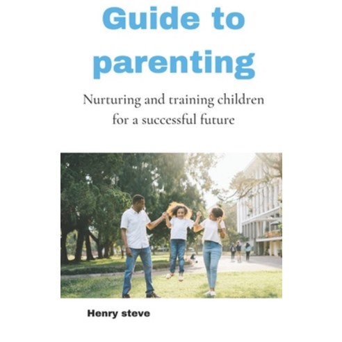 (영문도서) Guide to parenting: Nurturing and training children for a successful future Paperback, Independently Published, English, 9798387058349