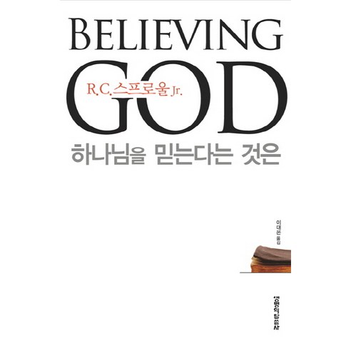 Believing God 하나님을 믿는다는 것은, 생명의말씀사, R. C. 스프로울 Jr. 저/이대은 역