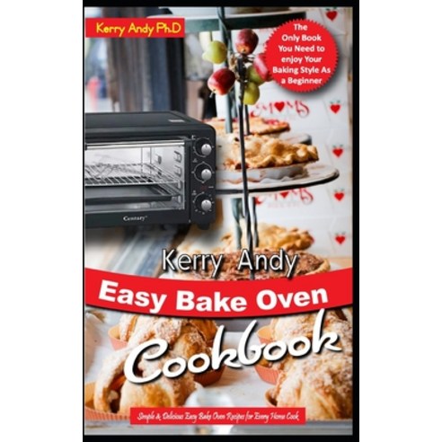 (영문도서) Kerry Andy Easy Bake Oven Cookbook: Simple & Delicious Easy Bake Oven Recipes for Every Home ... Paperback, Independently Published, English, 9798815403697