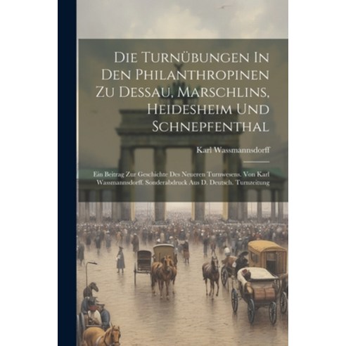 (영문도서) Die Turnübungen In Den Philanthropinen Zu Dessau Marschlins Heidesheim Und Schnepfenthal: E... Paperback, Legare Street Press, English, 9781021295040