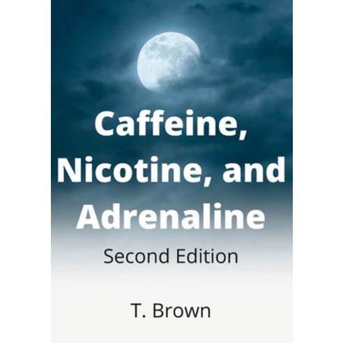 Caffeine Nicotine and Adrenaline 2nd Edition Paperback, Lulu.com, English, 9781667185064