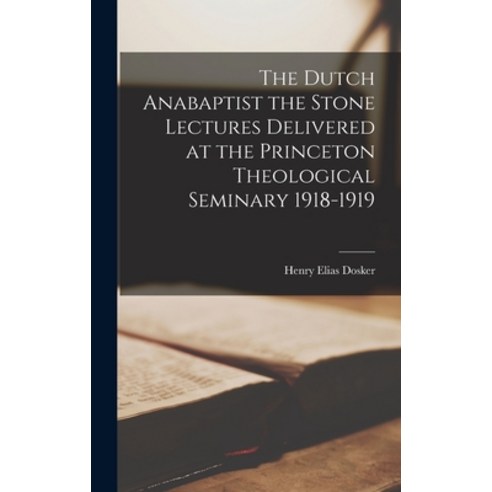 (영문도서) The Dutch Anabaptist the Stone Lectures Delivered at the Princeton Theological Seminary 1918-... Hardcover, Legare Street Press, English, 9781017335606