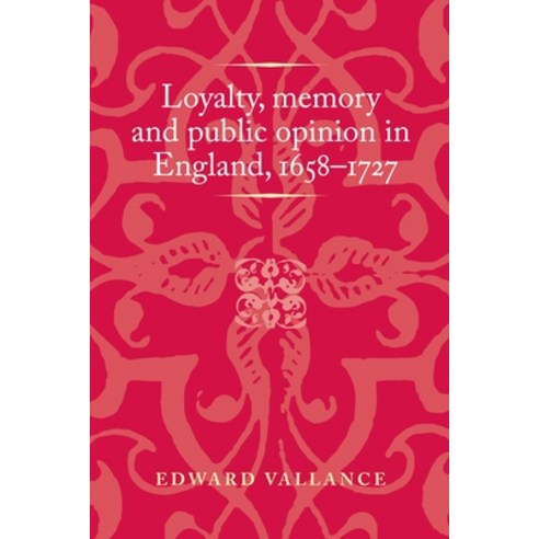 (영문도서) Loyalty Memory and Public Opinion in England 1658-1727 Paperback, Manchester University Press, English, 9781526160232