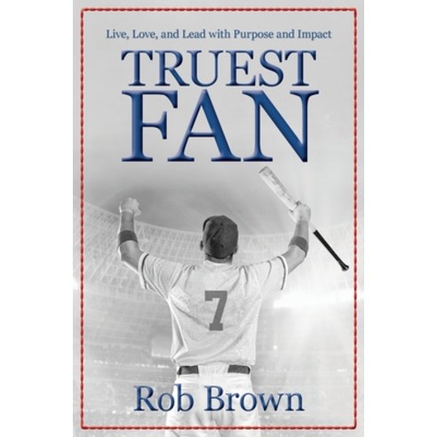 Truest Fan: Live Love and Lead with Purpose and Impact Paperback, Encore Partners LLC, English, 9781736129807
