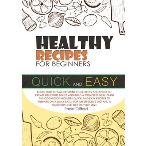 Healthy Recipes for Beginners Quick and Easy: Learn how to mix different ingredients and spices to c... Paperback, Thomas Jhon Vettorel, English, 9781802230727