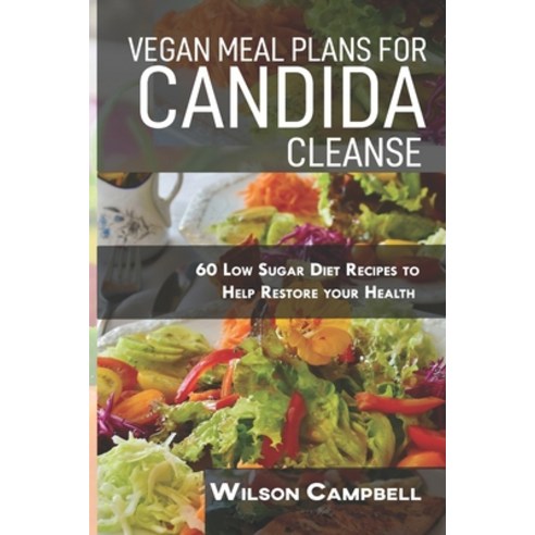 Vegan Meal Plans for Candida Cleanse: 60 Low Sugar Diet Recipes to Help Restore your Health Paperback, Independently Published, English, 9798729133604