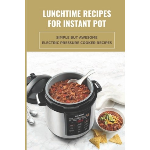 (영문도서) Lunchtime Recipes For Instant Pot: Simple But Awesome Electric Pressure Cooker Recipes: Tips ... Paperback, Independently Published, English, 9798529335918