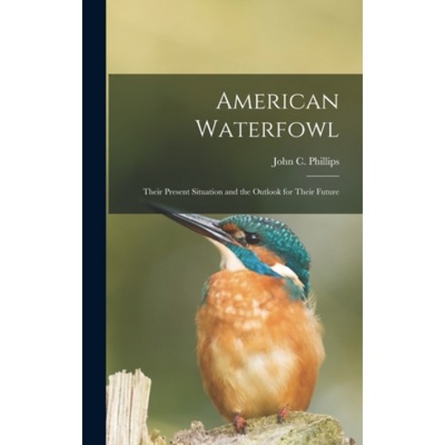 (영문도서) American Waterfowl; Their Present Situation and the Outlook for Their Future Hardcover, Hassell Street Press, English, 9781014037534