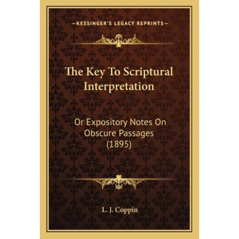 The Key To Scriptural Interpretation: Or Expository Notes On Obscure Passages (1895) Paperback, Kessinger Publishing