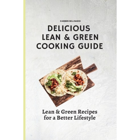 (영문도서) Delicious Lean & Green Cooking Guide: 50 Lean & Green Recipes for a Better Lifestyle Paperback, Carmen Bellisario, English, 9781802778557