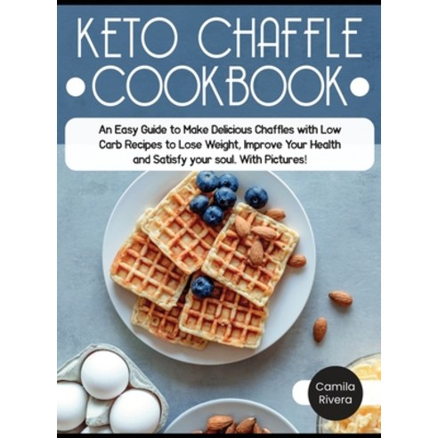 (영문도서) Keto Chaffle cookbook: An Easy Guide to Make Delicious Chaffles with Low Carb Recipes to Lose... Hardcover, Camila Rivera, English, 9781803061337