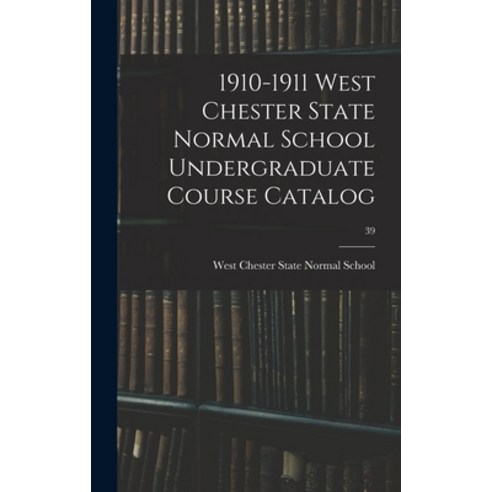 (영문도서) 1910-1911 West Chester State Normal School Undergraduate Course Catalog; 39 Hardcover, Legare Street Press, English, 9781013528477