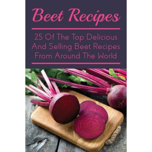 (영문도서) Beet Recipes: 25 Of The Top Delicious And Selling Beet Recipes From Around The World: The Ult... Paperback, Independently Published, English, 9798537261711