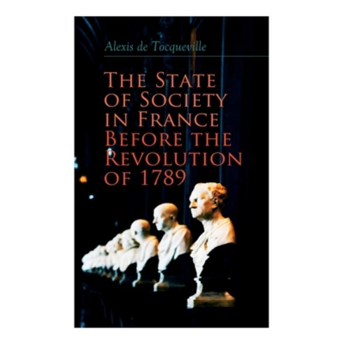 The State of Society in France Before the Revolution of 1789: The Cause of Revolution Paperback, E-Artnow, English, 9788027306145