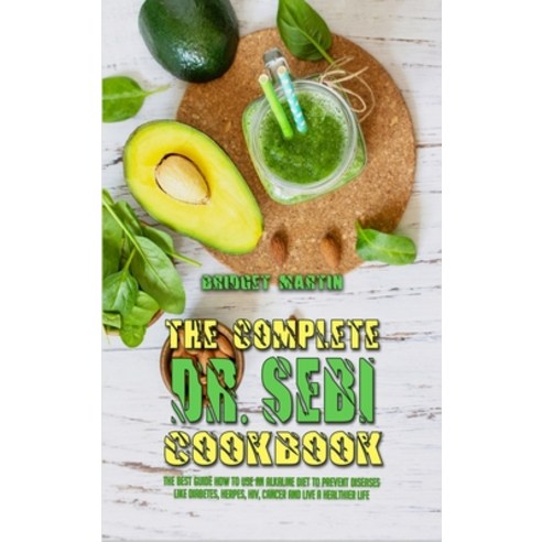 The Complete Dr. Sebi Cookbook: The Best Guide How to Use an Alkaline Diet to Prevent Diseases like ... Hardcover, Bridget Martin, English, 9781801948883