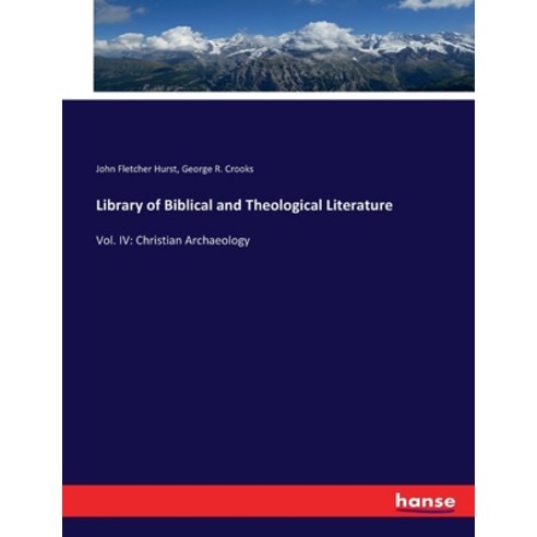 (영문도서) Library of Biblical and Theological Literature: Vol. IV: Christian Archaeology Paperback, Hansebooks, English, 9783337167424