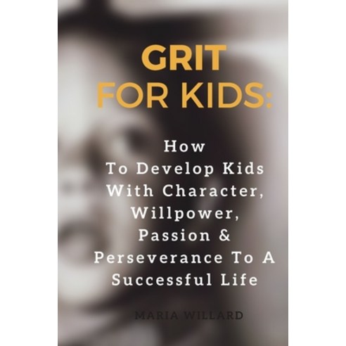 (영문도서) Grit for Kids: How To Develop Kids With Character Willpower Passion & Perseverance To A Suc... Paperback, Independently Published, English, 9781693406164