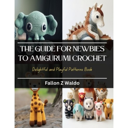 (영문도서) The Guide for Newbies to Amigurumi Crochet: Delightful and Playful Patterns Book Paperback, Independently Published, English, 9798871909676