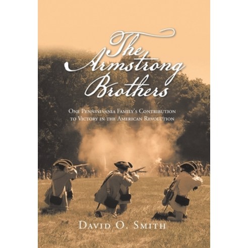 The Armstrong Brothers: One Pennsylvania Family''s Contribution to Victory in the American Revolution Hardcover, Xlibris Us, English, 9781664159082