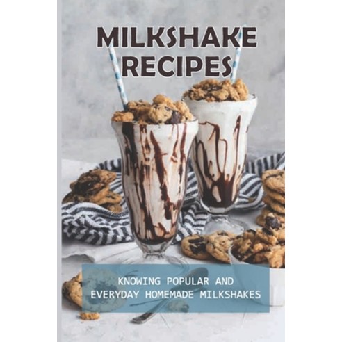 (영문도서) Milkshake Recipes: Knowing Popular And Everyday Homemade Milkshakes: Easy Milkshake Recipes Paperback, Independently Published, English, 9798536121115