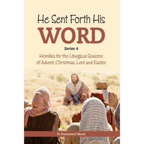 He Sent Forth His Word (Series 4): Homilies for the Liturgical Seasons of Advent Christmas Lent an... Paperback, Independently Published