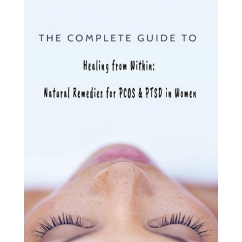 (영문도서) The Complete Guide to Healing from Within: Natural Remedies for PCOS & PTSD in Women Paperback, Kandice Merrick, English, 9798868956447