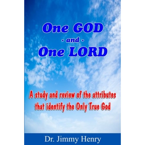 One GOD And One LORD: A study and review of the attributes that identify the Only True God Paperback, Independently Published