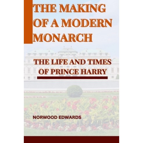 (영문도서) The Making of a Modern Monarch: The Life and Times of Prince Harry Paperback, Independently Published, English, 9798375010687