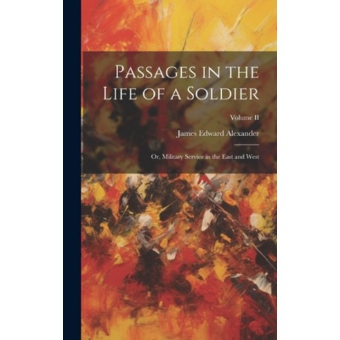 (영문도서) Passages in the Life of a Soldier: Or Military Service in the East and West; Volume II Hardcover, Legare Street Press, English, 9781020857416