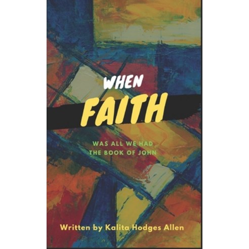 (영문도서) When Faith Was All We Had: The Book of John Paperback, Independently Published, English, 9798847412070