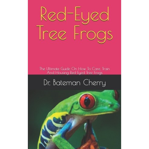 (영문도서) Red-Eyed Tree Frogs: The Ultimate Guide On How To Care Train And Housing Red-Eyed Tree Frogs Paperback, Independently Published, English, 9798534225709
